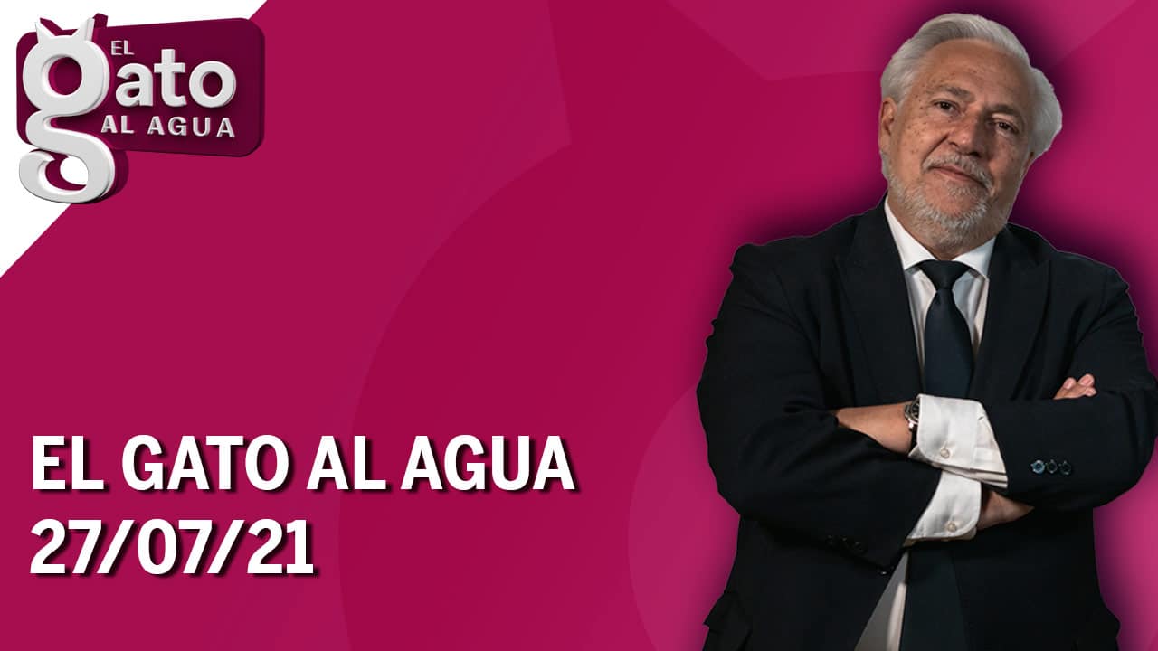 El Gato al Agua | 27/07/21 | Programa Completo