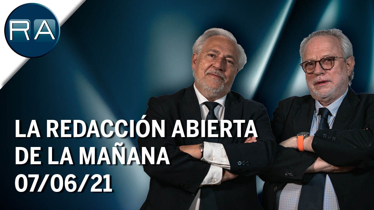 La Redacción Abierta de la mañana | 07/06/21 | Programa Completo