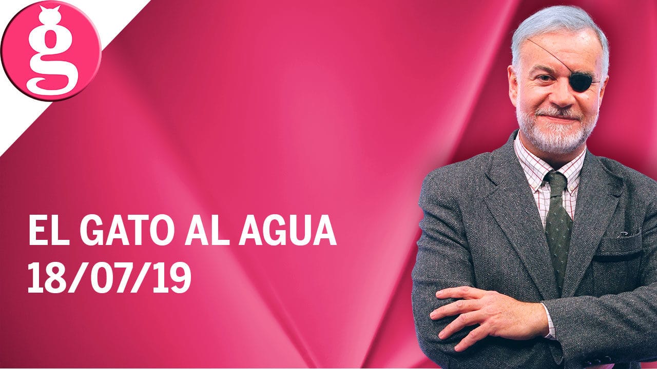 El Gato al Agua (18/07/2019) – Programa Completo