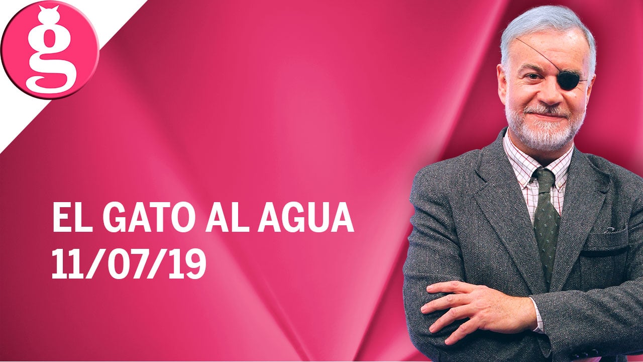 El Gato al Agua (11/07/2019) – Programa Completo