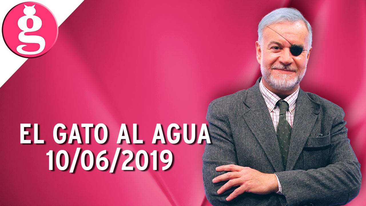 El Gato al Agua (10/06/2019) – Programa Completo