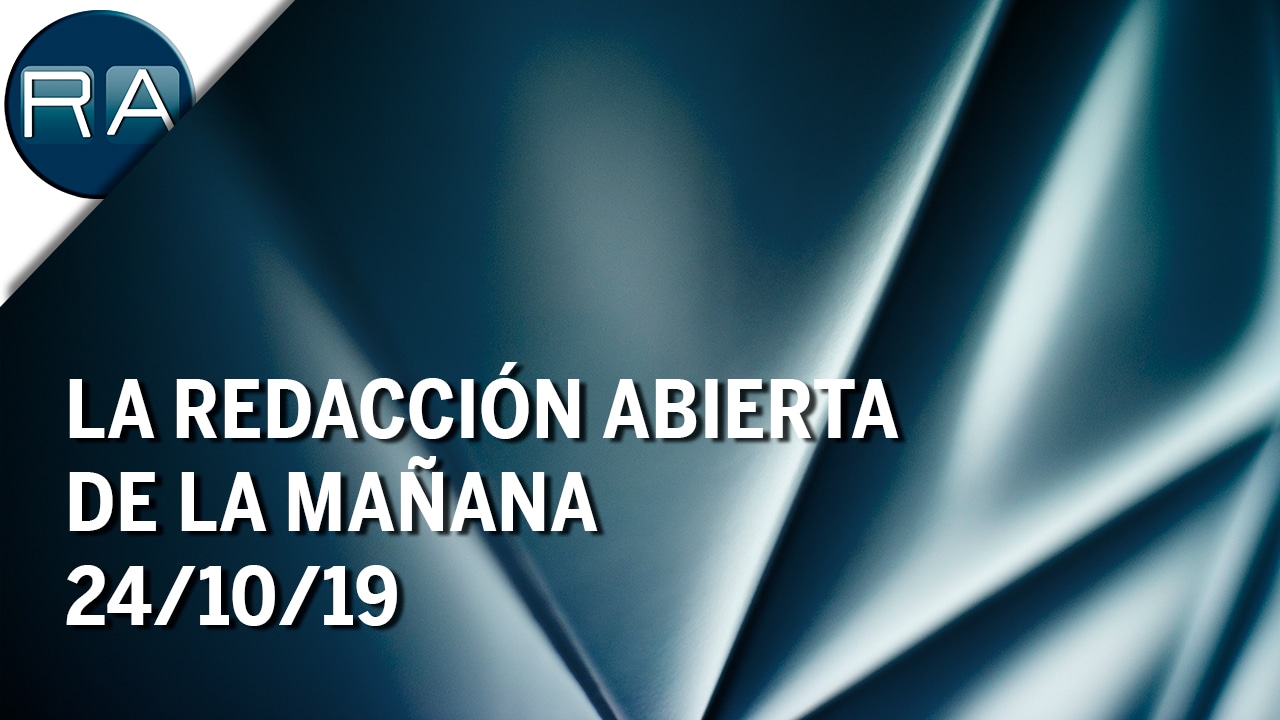 La Redacción Abierta de la mañana (24/10/19) – Programa Completo
