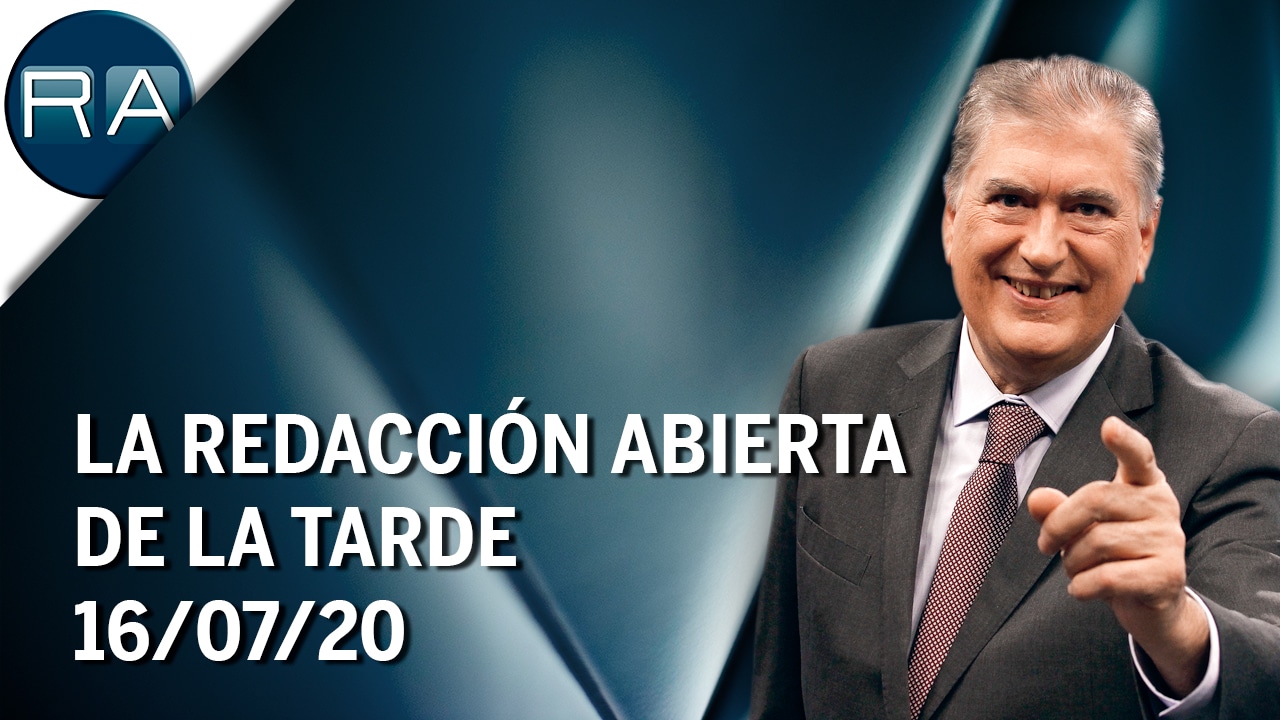 La Redacción Abierta de la tarde (16/07/20) – Programa Completo