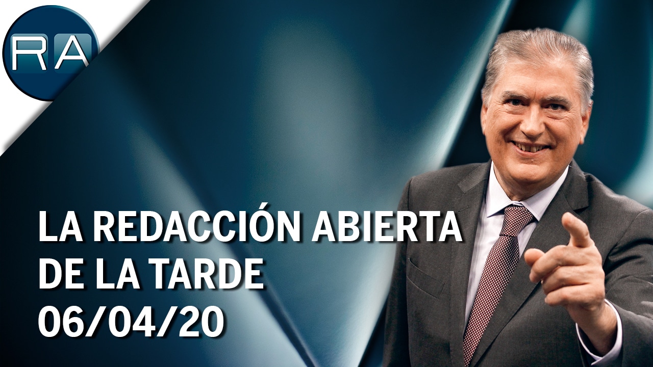 La Redacción Abierta de la tarde (06/04/20) – Programa Completo