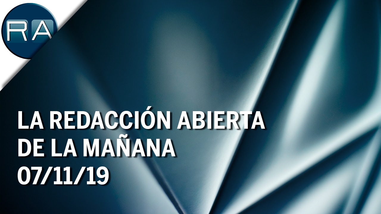 La Redacción Abierta de la mañana (07/11/19) – Programa Completo