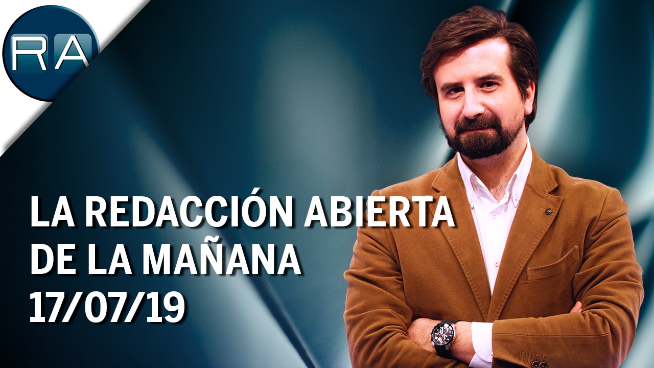 La Redacción Abierta de la tarde (17/07/19) – Programa Completo
