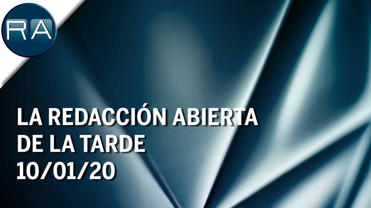 La Redacción Abierta de la tarde (10/01/20) – Programa Completo